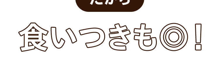 だから食いつきも◎！