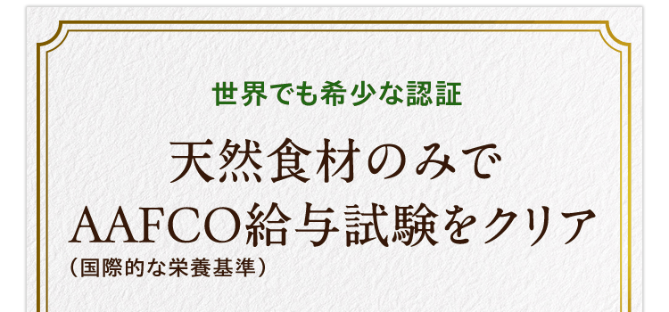 世界でも希少な認証　天然食材のみでAAFCO給与試験をクリア（国際的な栄養基準）