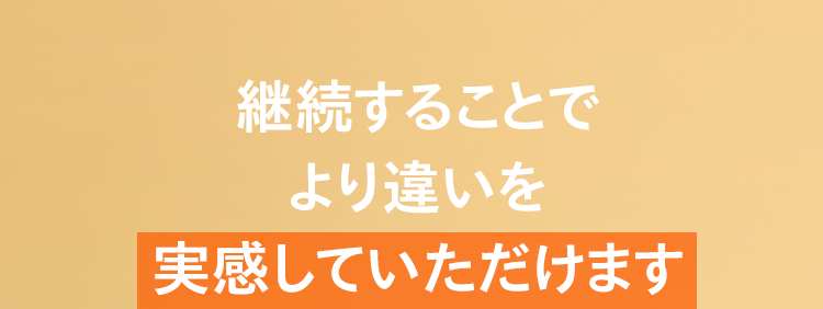 継続することでより違いを実感していただけます