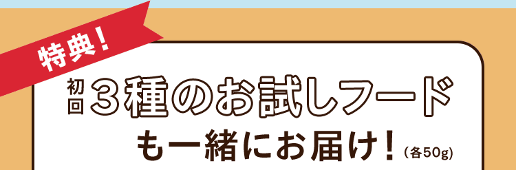 《特典！》初回3種のお試しフードも一緒にお届け！（各50g）